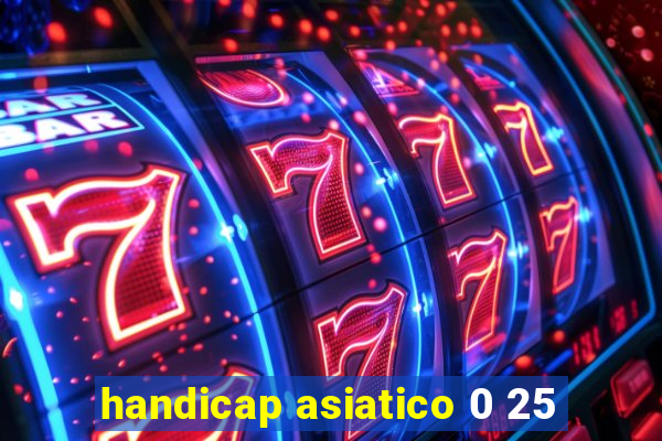 handicap asiatico 0 25